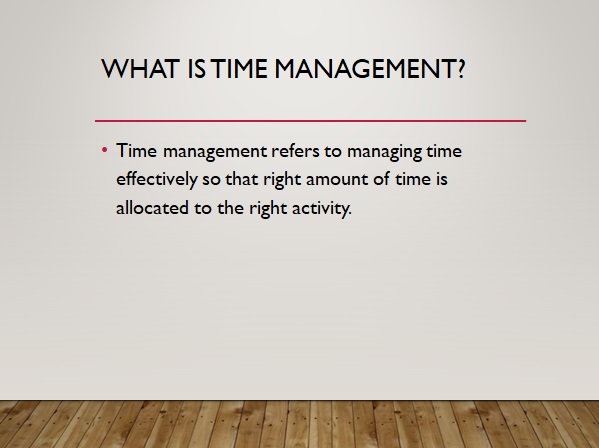 Allocate the right amount of time to the right activity.